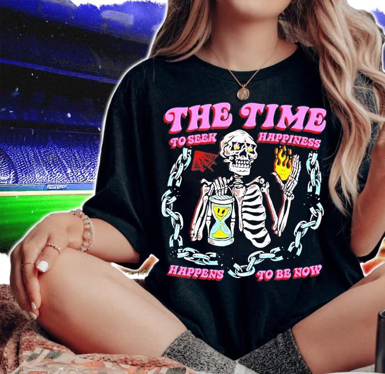 The Time To Seek Happiness Happens To Be Now T-Shirt