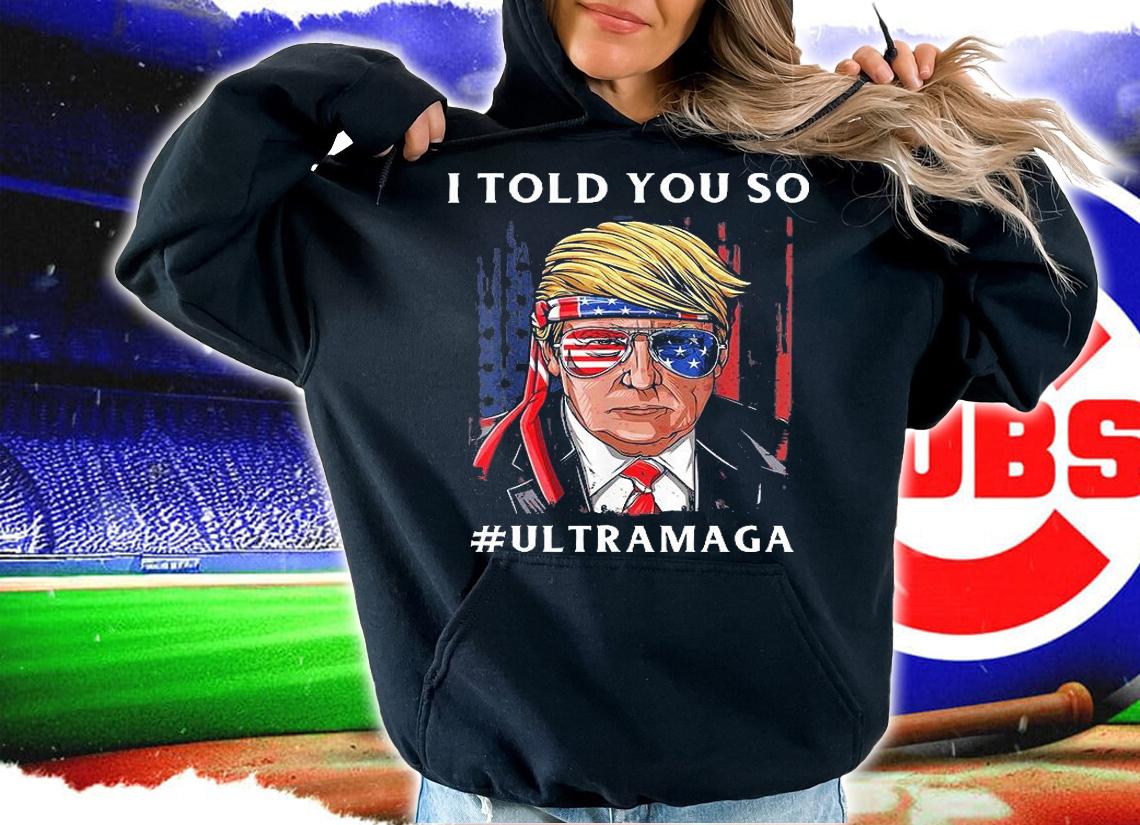 Ultra MAGA Donald Trump Anti Joe Biden I Told You So T-Shirt hoodie