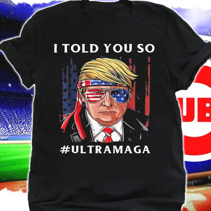 Ultra MAGA Donald Trump Anti Joe Biden I Told You So T-Shirt shirt