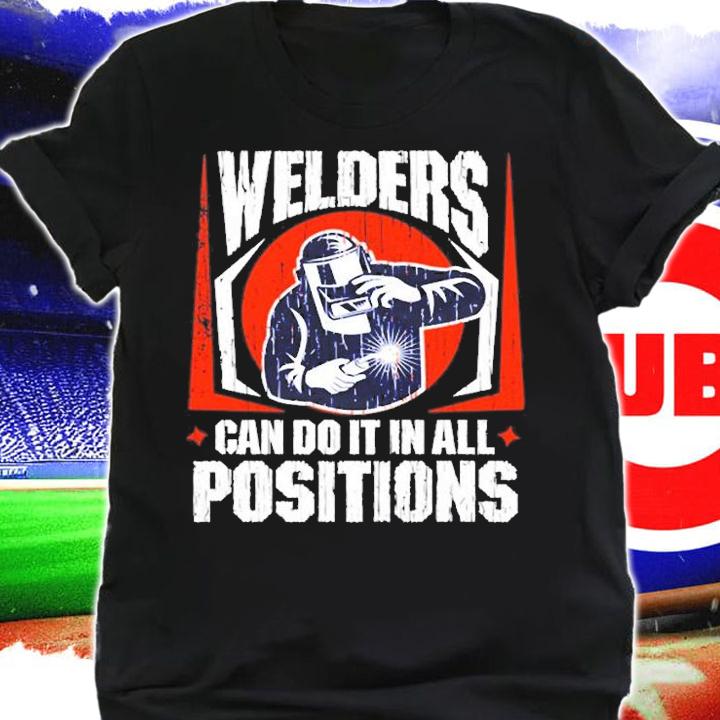 Welders Can Do It In All Positions T-Shirt shirt