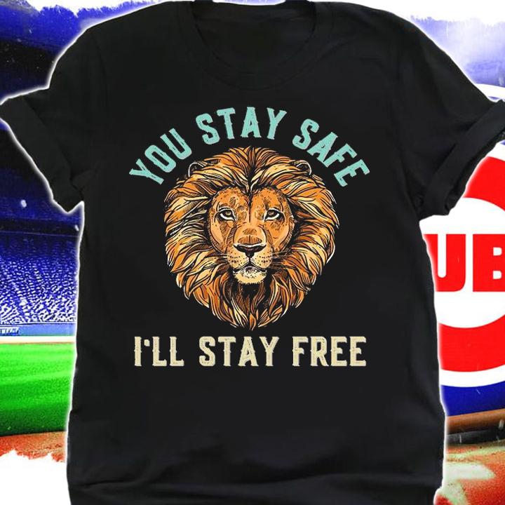 You Stay Safe I'll Stay Free Anti Mandate Anti Lockdown Medical Freedom Conservative T-Shirt
