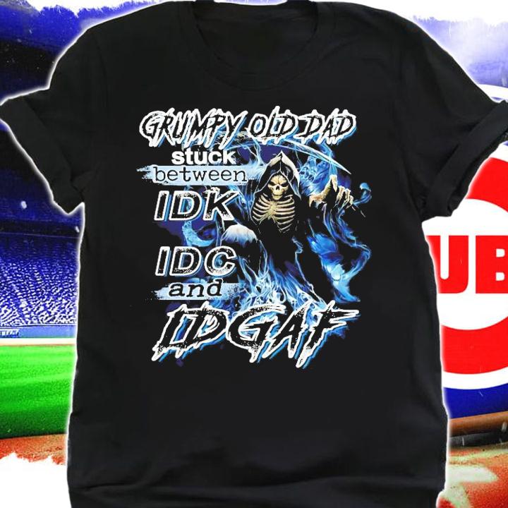 Grumpy old dad stuck between IDK IDC and IDGAF shirt shirt