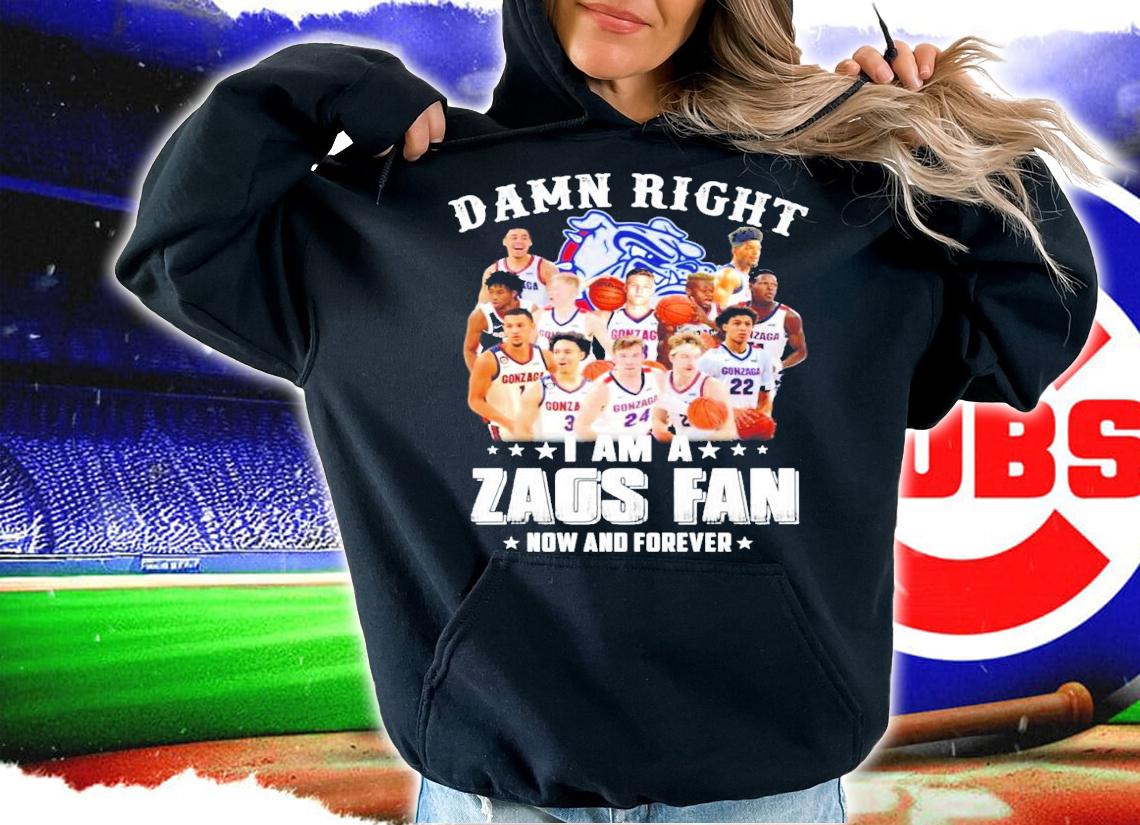 Gonzaga Bulldog damn right I am a Zags fan now and forever shirt hoodie