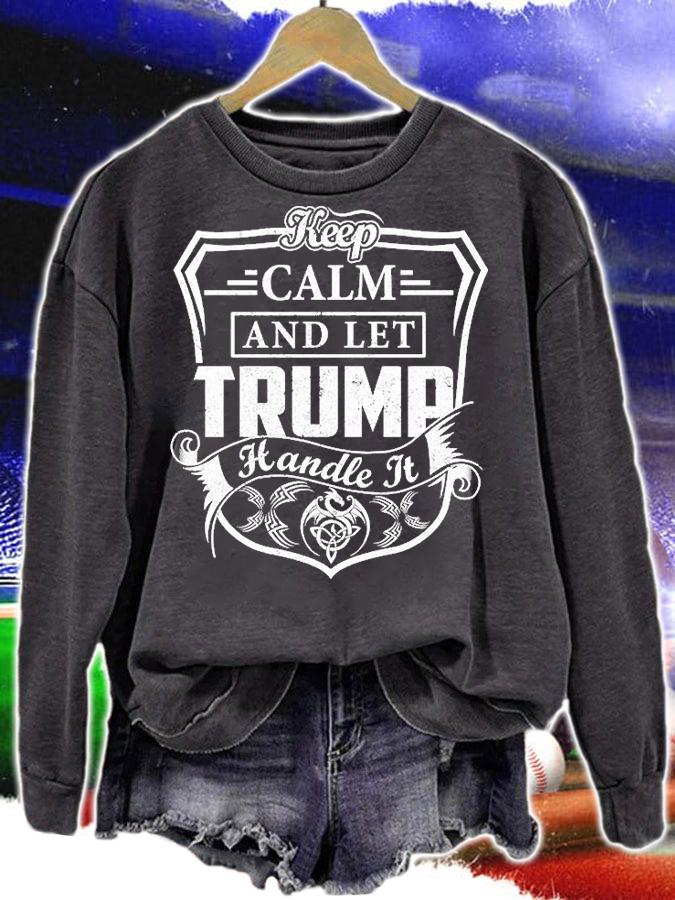 Keep Calm And Let Trump Handle It T-shirt sweatshirt