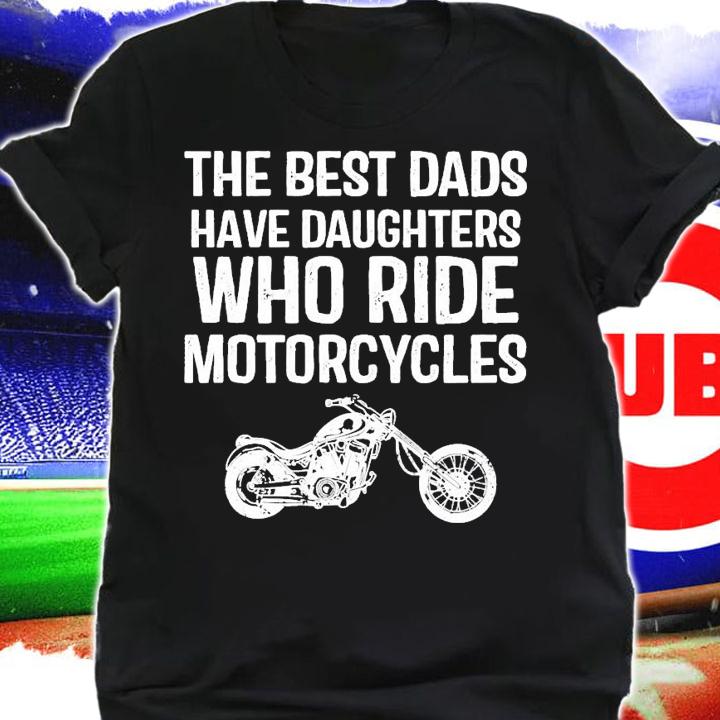 The best dads have daughters who ride motorcycles shirt shirt