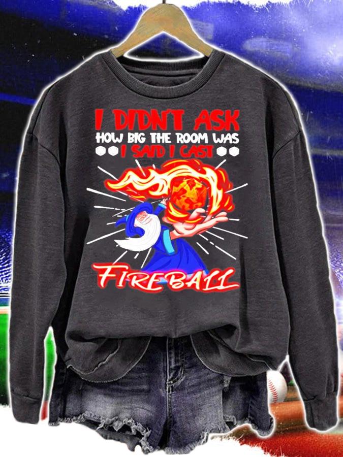 I didn't ask how big the room was I said I cast fire ball shirt