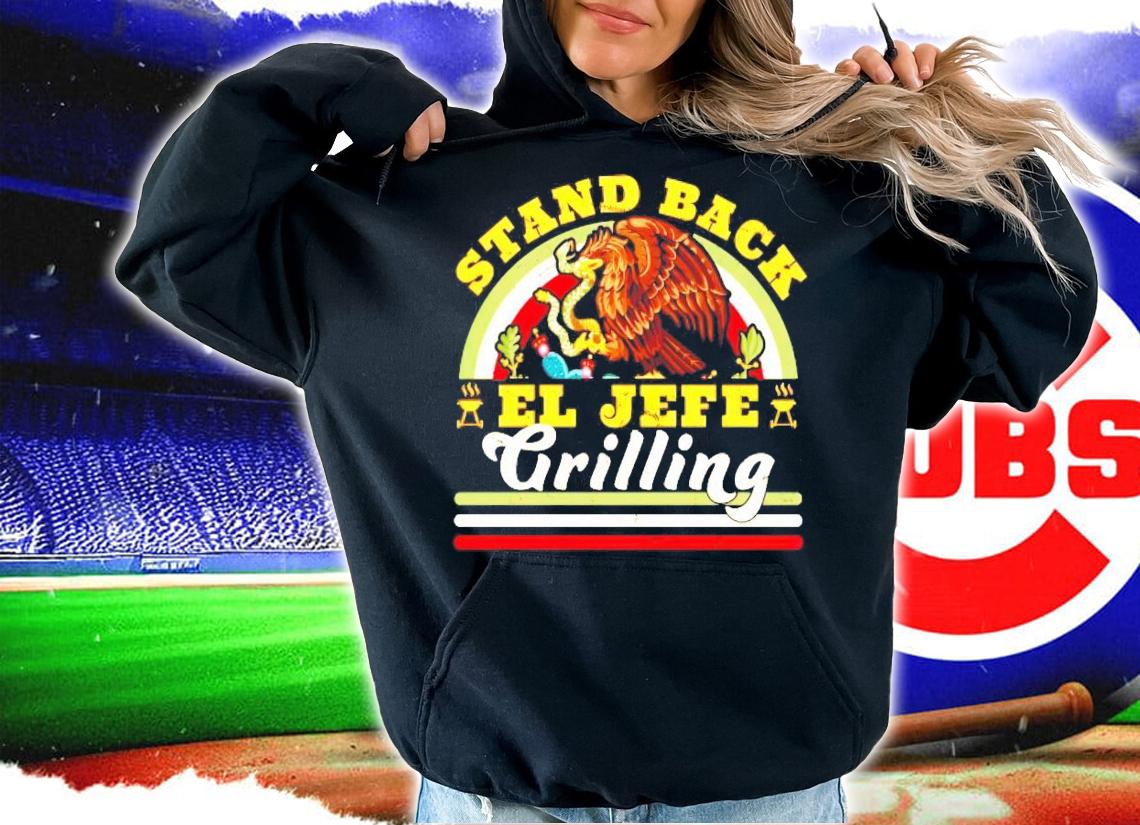 Stand back El Jefe Grilling Mexican shirt