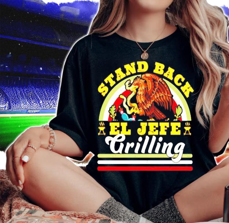 Stand back El Jefe Grilling Mexican shirt
