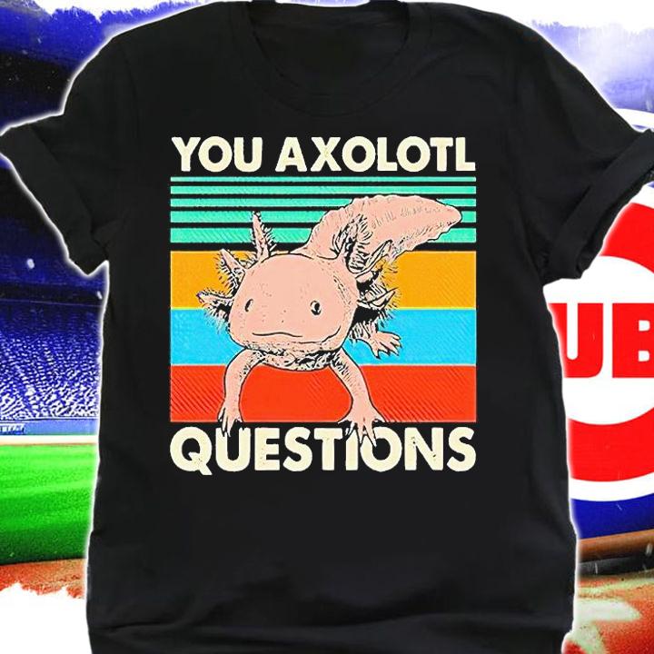 You Axolotl questions Vintage T-shirts, hoodie and sweatshirt