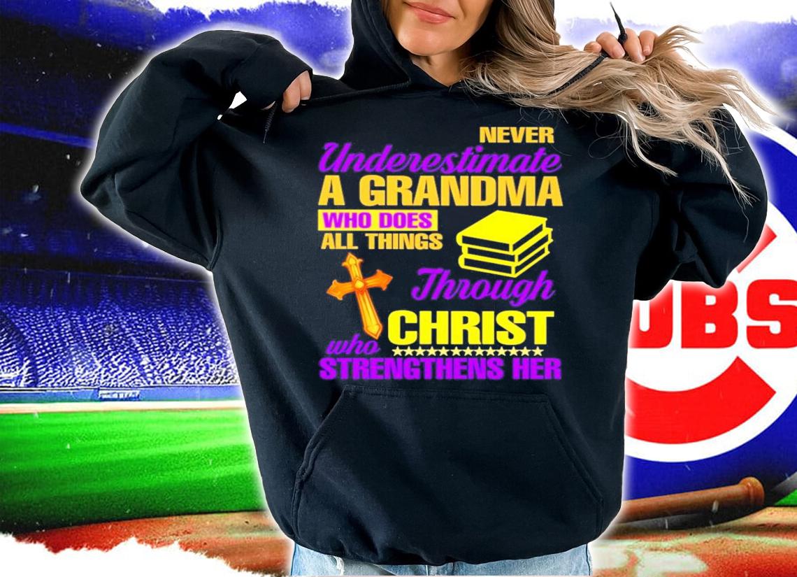 Never underestimate a grandma who does all things through christ shirt hoodie