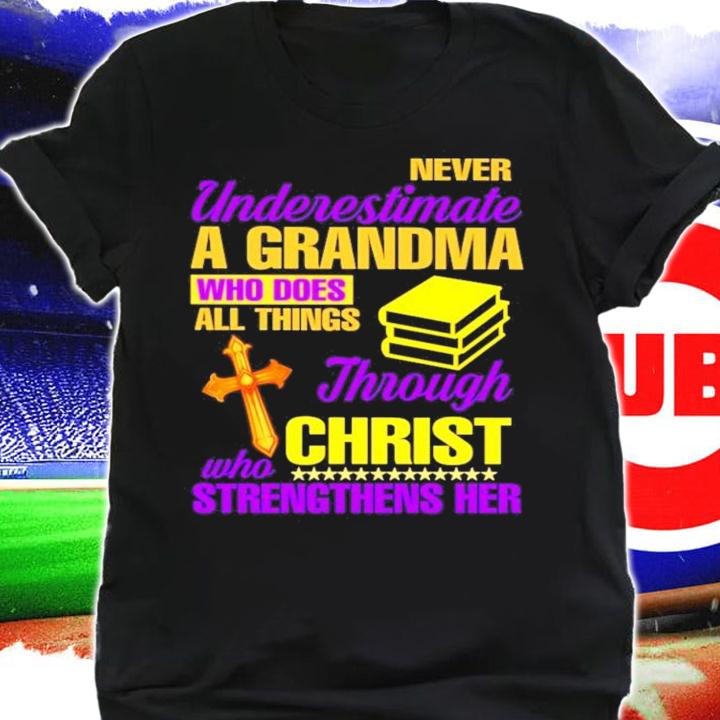 Never underestimate a grandma who does all things through christ shirt shirt