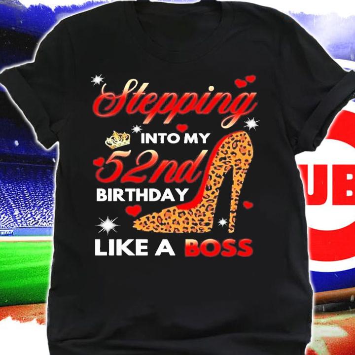 Stepping into my 52nd birthday like a boss shirt shirt