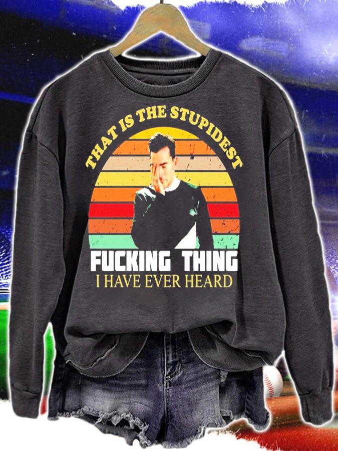 That is the stupidest fucking thing I have ever heard vintage shirt sweatshirt