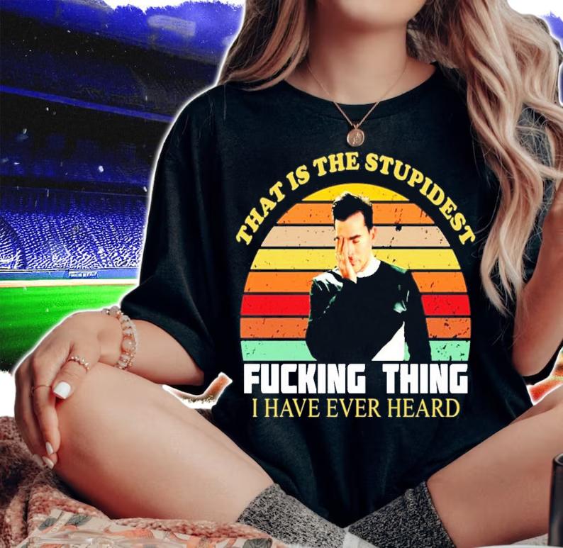 That is the stupidest fucking thing I have ever heard vintage shirt woman shirt