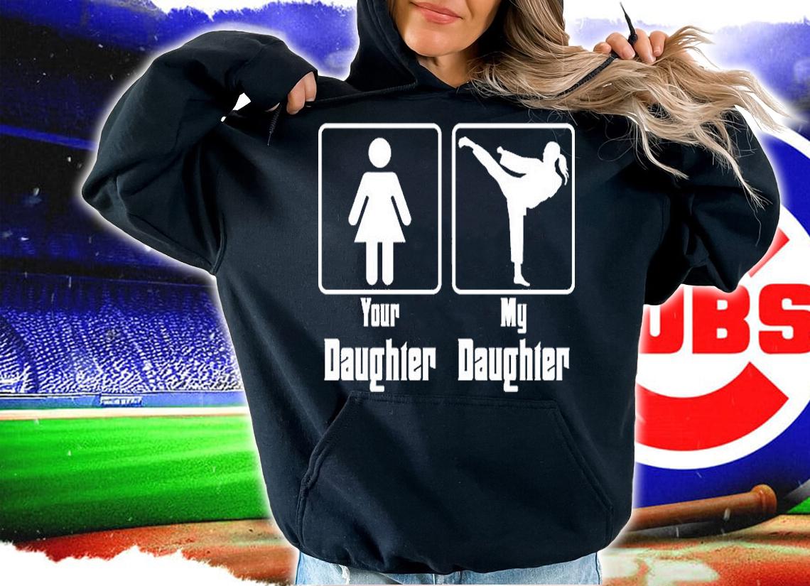 Your Daughter My Daughter T-Shirt hoodie