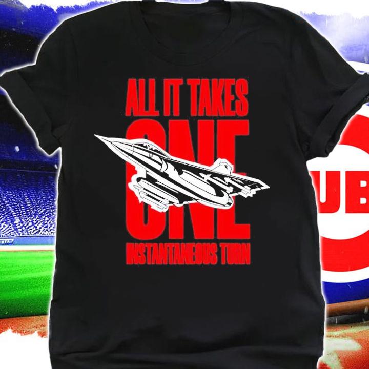 All it takes One Instantaneous Turn shirt shirt